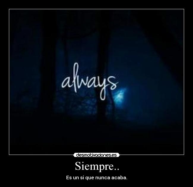Siempre.. - Es un si que nunca acaba.