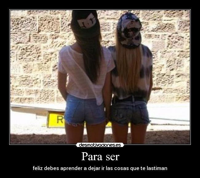 Para ser - feliz debes aprender a dejar ir las cosas que te lastiman