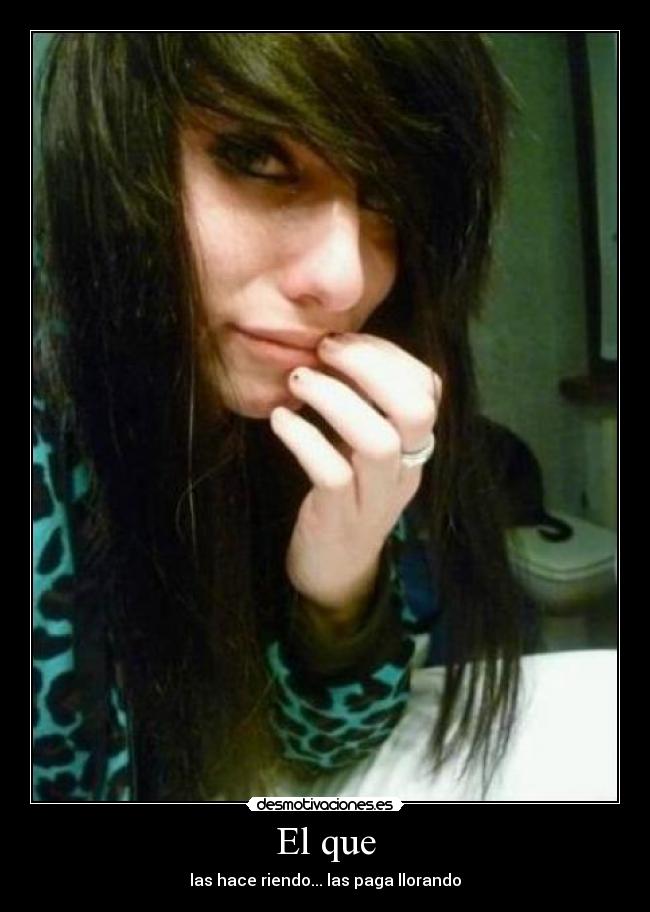El que - las hace riendo... las paga llorando