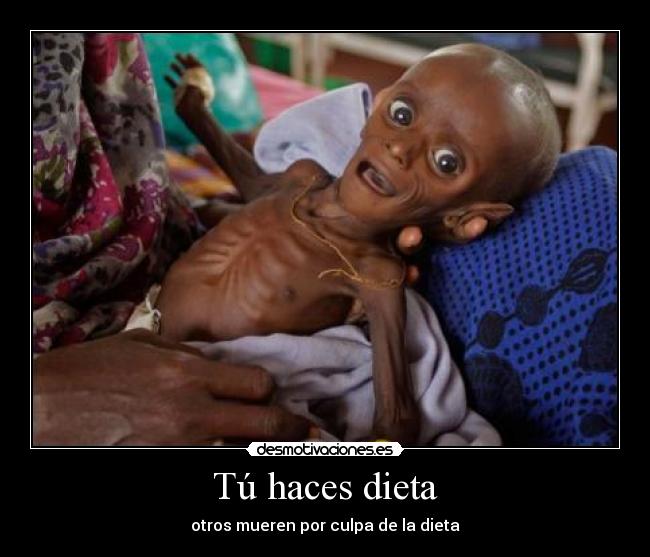 Tú haces dieta - otros mueren por culpa de la dieta