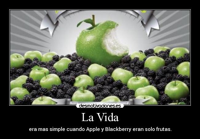 La Vida - era mas simple cuando Apple y Blackberry eran solo frutas.