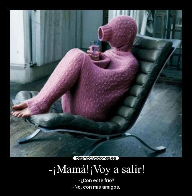 -¡Mamá!¡Voy a salir! -