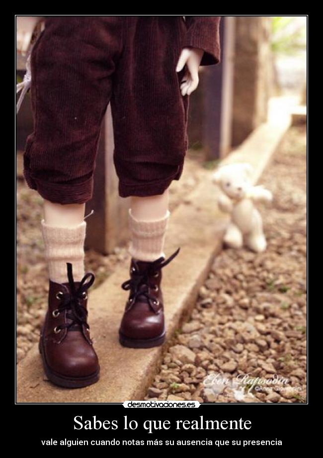 Sabes lo que realmente - vale alguien cuando notas más su ausencia que su presencia