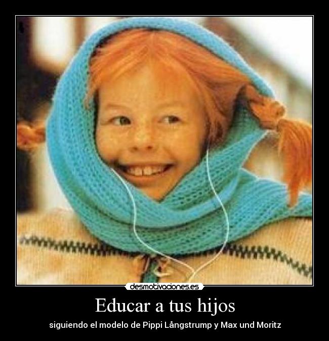 Educar a tus hijos - siguiendo el modelo de Pippi Långstrump y Max und Moritz