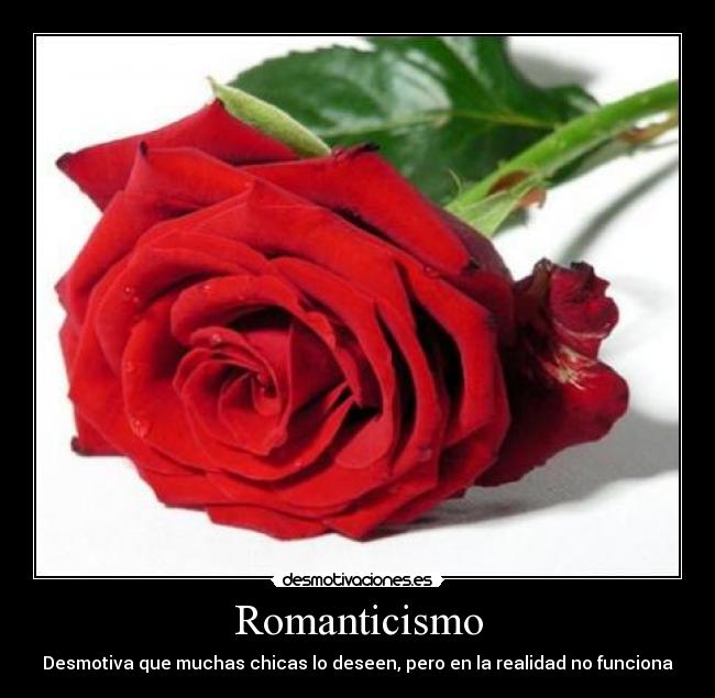 Romanticismo - Desmotiva que muchas chicas lo deseen, pero en la realidad no funciona