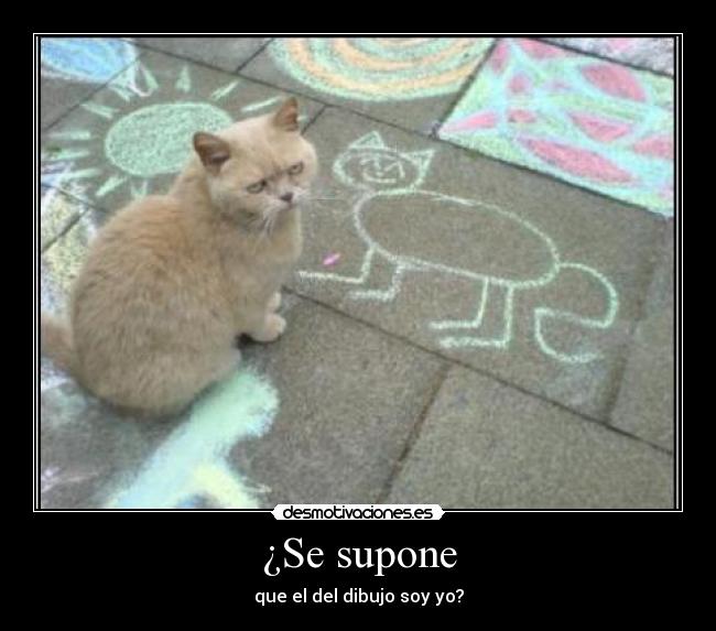 ¿Se supone - que el del dibujo soy yo?