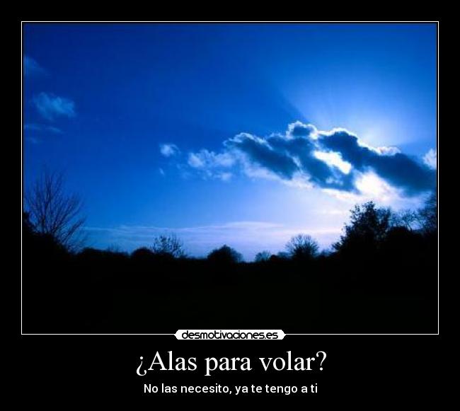 ¿Alas para volar? - No las necesito, ya te tengo a ti