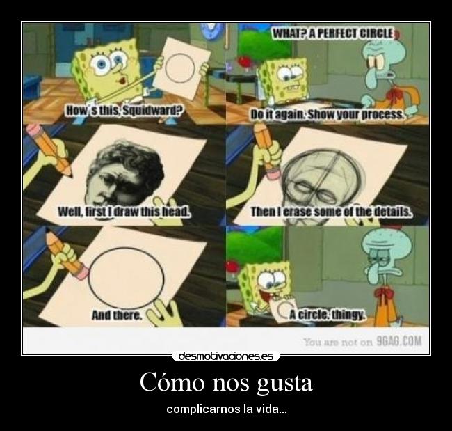 Cómo nos gusta - complicarnos la vida...