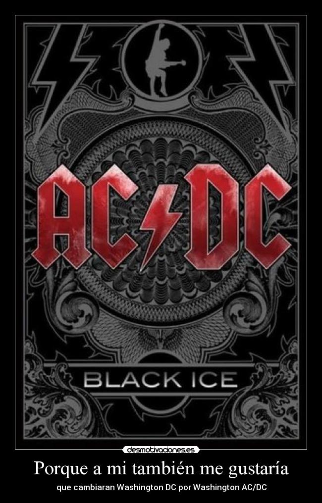 Porque a mi también me gustaría - que cambiaran Washington DC por Washington AC/DC