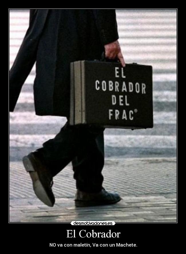 El Cobrador - NO va con maletín, Va con un Machete.