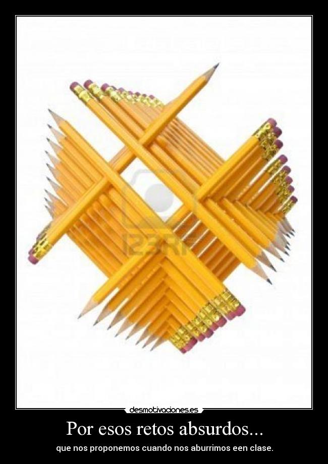 Por esos retos absurdos... - que nos proponemos cuando nos aburrimos een clase.