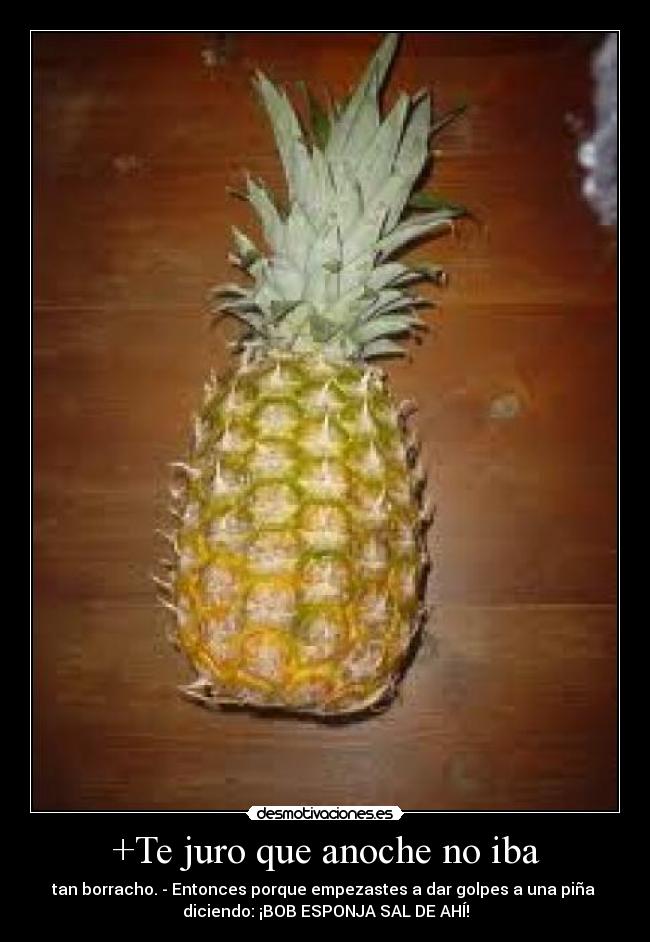 +Te juro que anoche no iba -