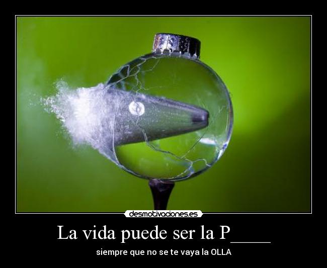 La vida puede ser la P____ - 