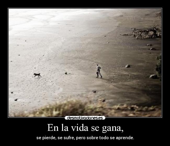 En la vida se gana, -