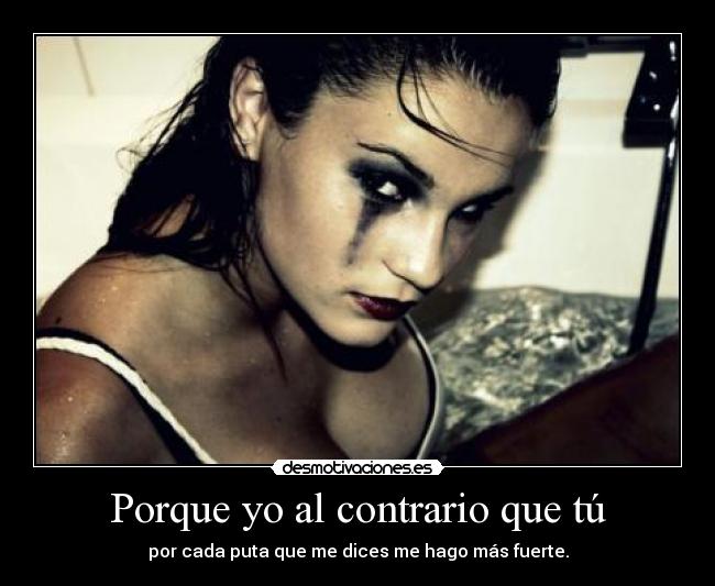 Porque yo al contrario que tú -