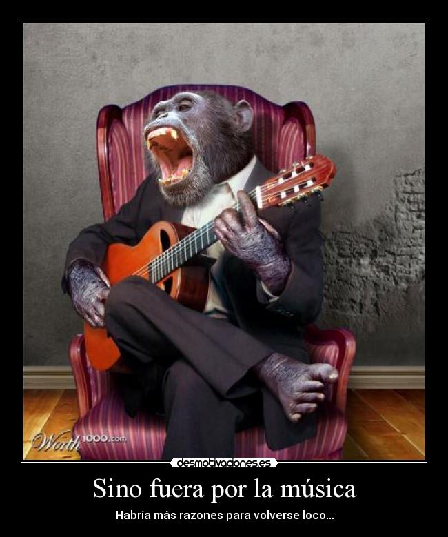 Sino fuera por la música - Habría más razones para volverse loco...