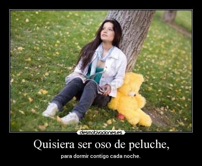 Quisiera ser oso de peluche, - 