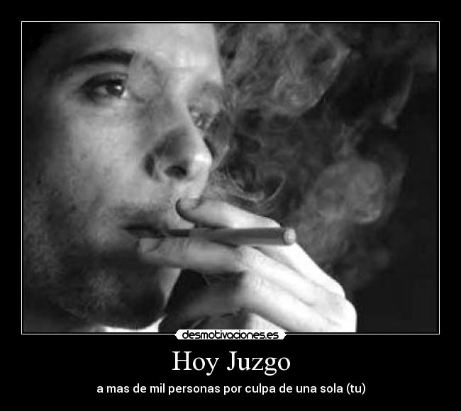 Hoy Juzgo - a mas de mil personas por culpa de una sola (tu)