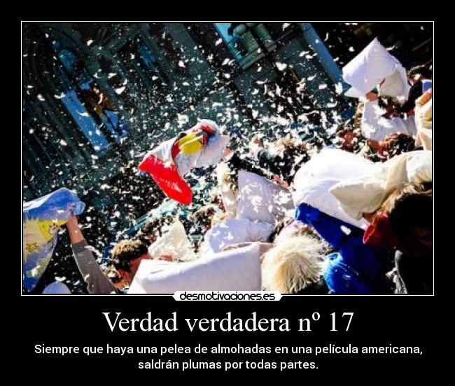 Verdad verdadera nº 17 - Siempre que haya una pelea de almohadas en una película americana,
saldrán plumas por todas partes.