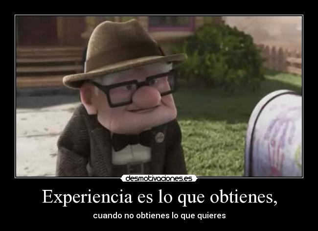 Experiencia es lo que obtienes, - cuando no obtienes lo que quieres