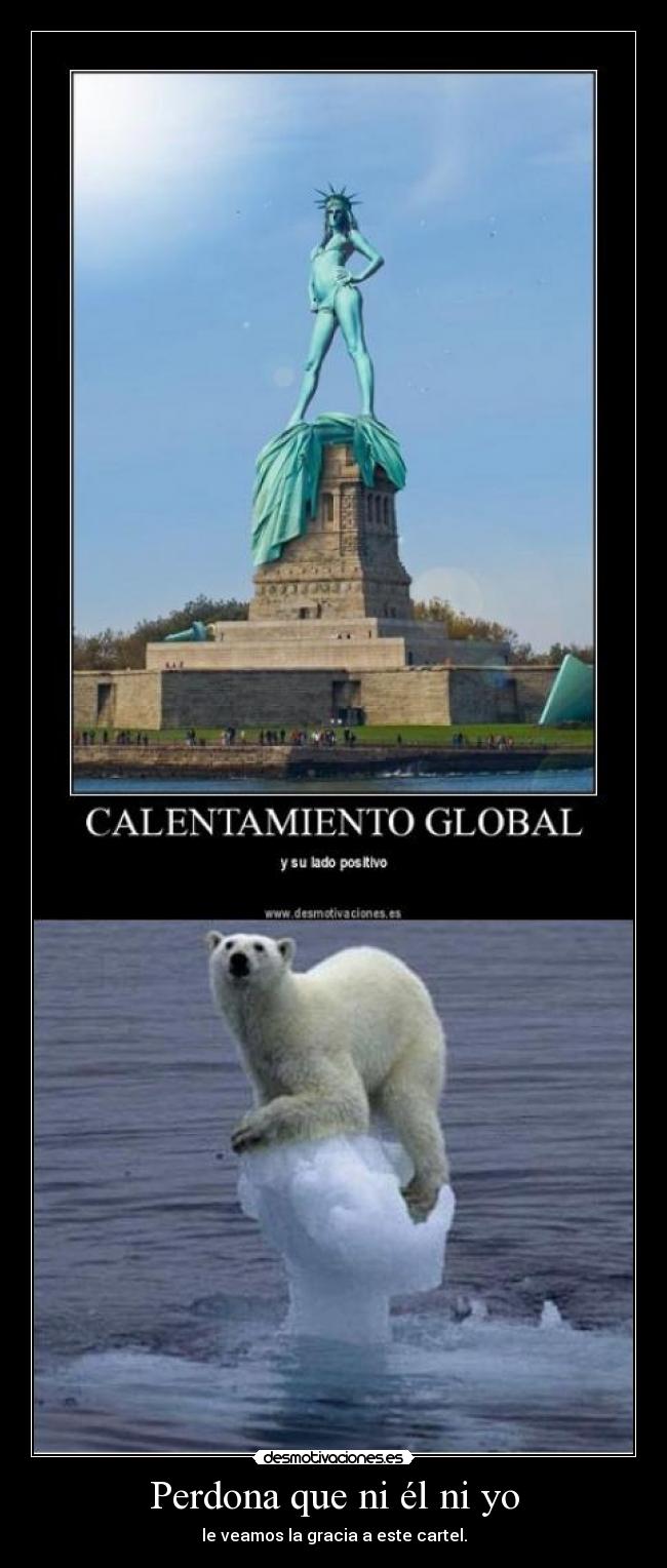 Perdona que ni él ni yo - le veamos la gracia a este cartel.