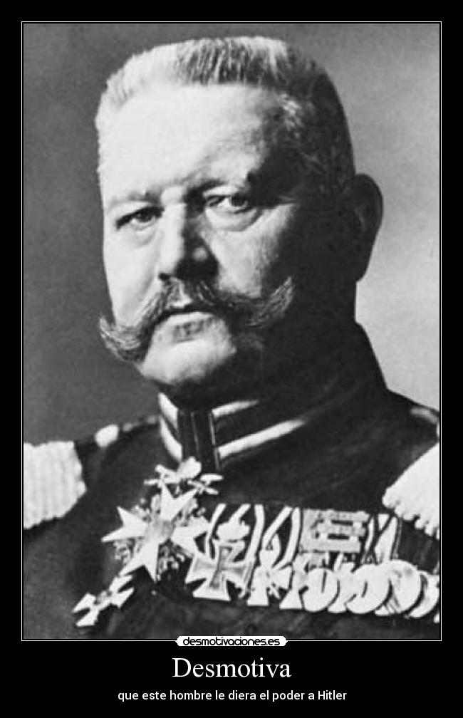 Desmotiva - que este hombre le diera el poder a Hitler