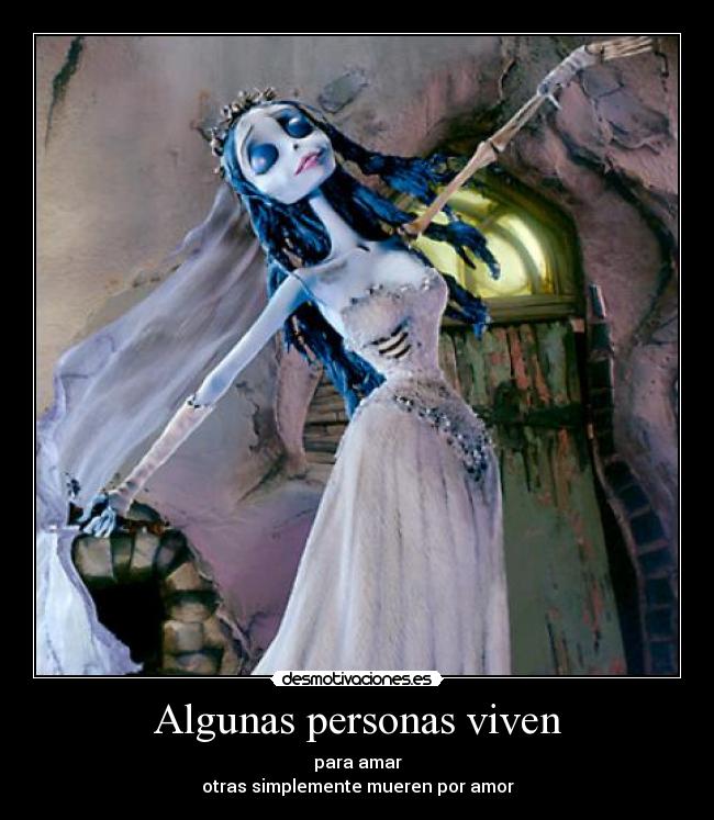 Algunas personas viven - para amar
otras simplemente mueren por amor