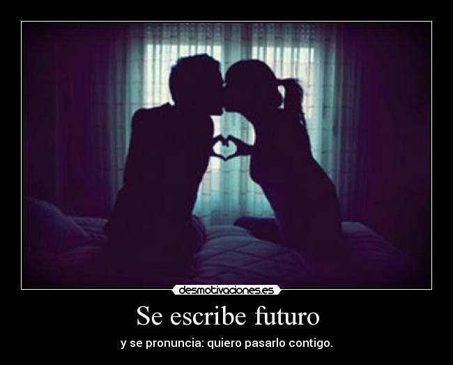 Se escribe futuro - y se pronuncia: quiero pasarlo contigo.