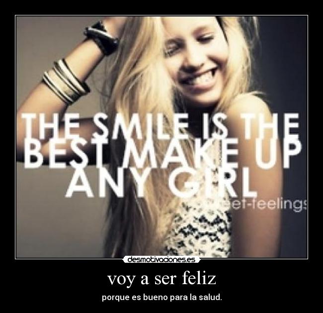 voy a ser feliz - porque es bueno para la salud.