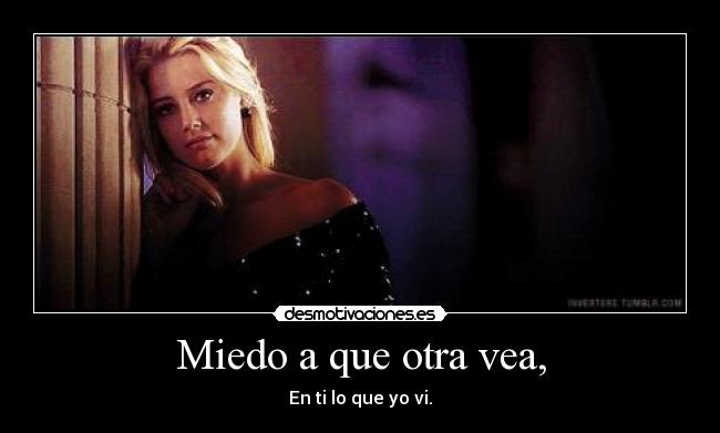 Miedo a que otra vea, - En ti lo que yo vi.