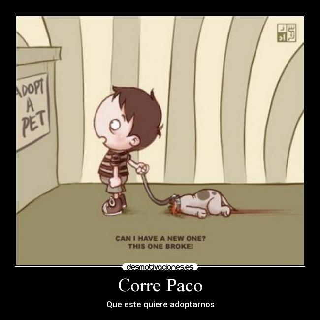 Corre Paco - Que este quiere adoptarnos