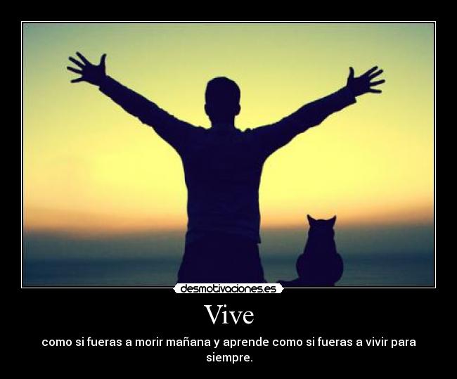 Vive - como si fueras a morir mañana y aprende como si fueras a vivir para siempre.