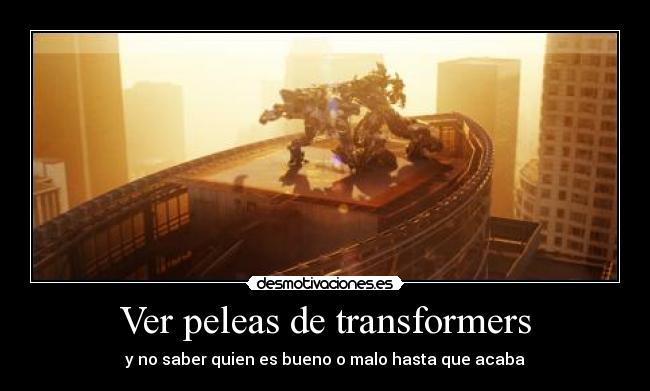 Ver peleas de transformers - y no saber quien es bueno o malo hasta que acaba