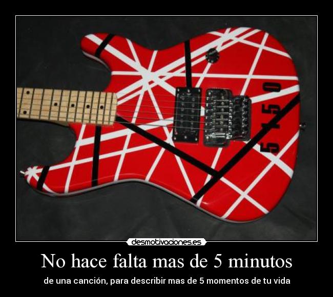 No hace falta mas de 5 minutos - de una canción, para describir mas de 5 momentos de tu vida