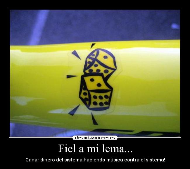 Fiel a mi lema... - Ganar dinero del sistema haciendo música contra el sistema!