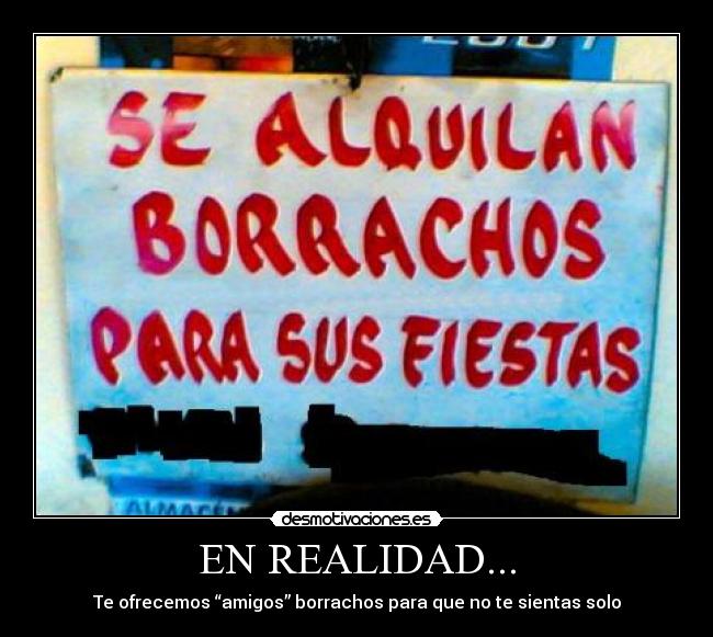 EN REALIDAD... - Te ofrecemos “amigos” borrachos para que no te sientas solo