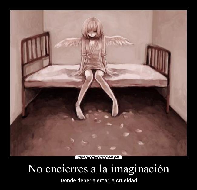 No encierres a la imaginación - Donde debería estar la crueldad