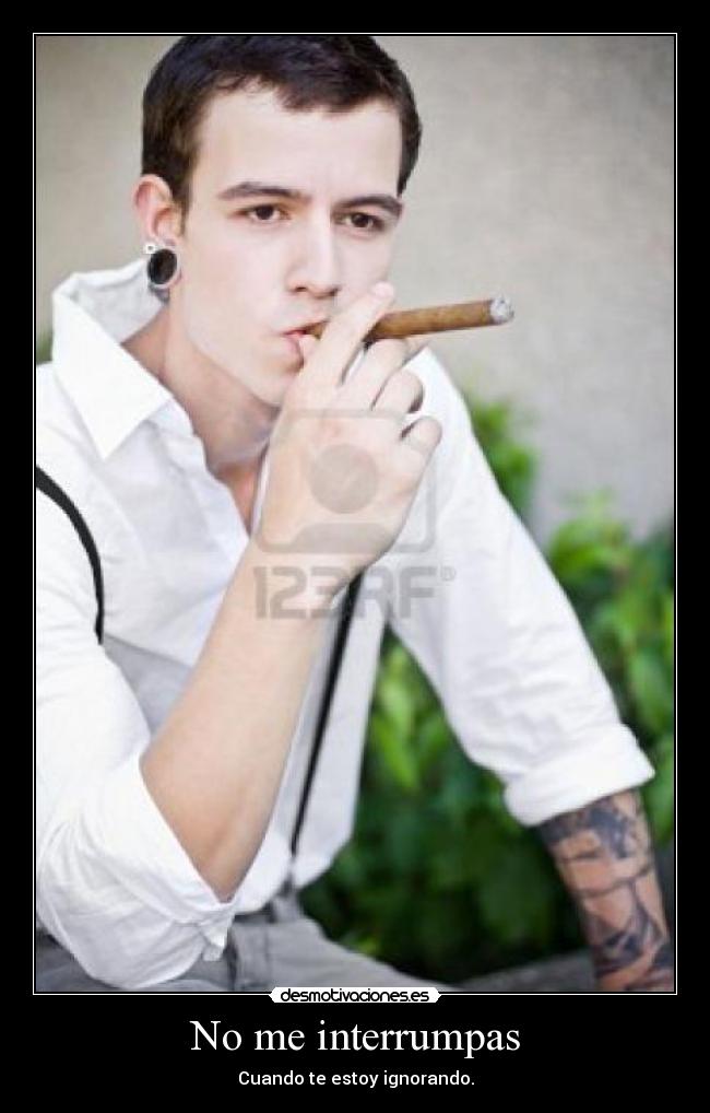 No me interrumpas - Cuando te estoy ignorando.