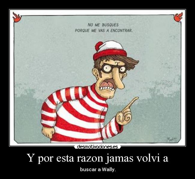 Y por esta razon jamas volvi a - buscar a Wally.