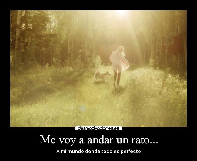 Me voy a andar un rato... -
