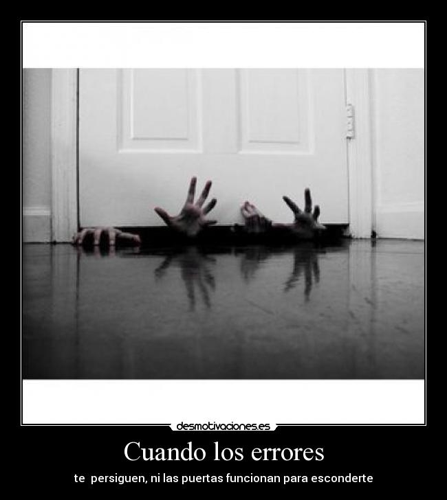 Cuando los errores - te persiguen, ni las puertas funcionan para esconderte