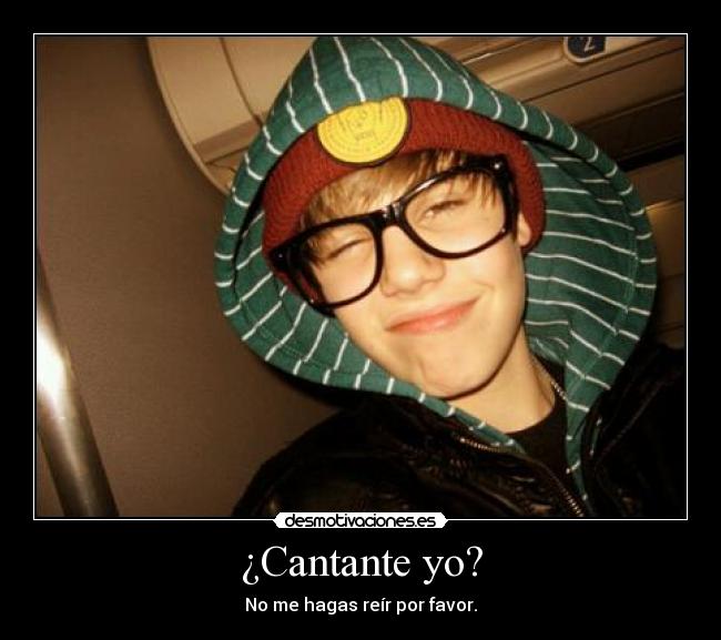 ¿Cantante yo? - No me hagas reír por favor.
