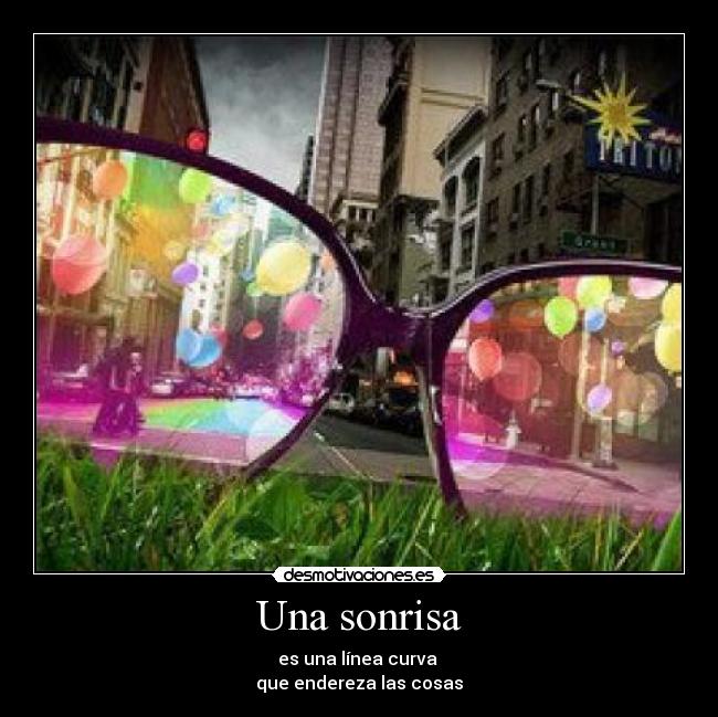 Una sonrisa - es una línea curva 
que endereza las cosas