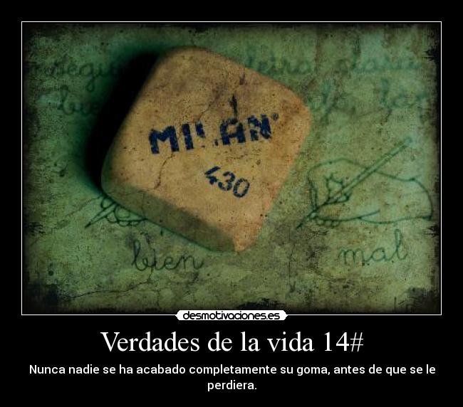 Verdades de la vida 14# - Nunca nadie se ha acabado completamente su goma, antes de que se le perdiera.