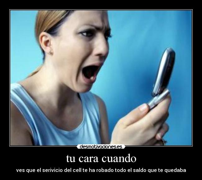 tu cara cuando - ves que el serivicio del cell te ha robado todo el saldo que te quedaba
