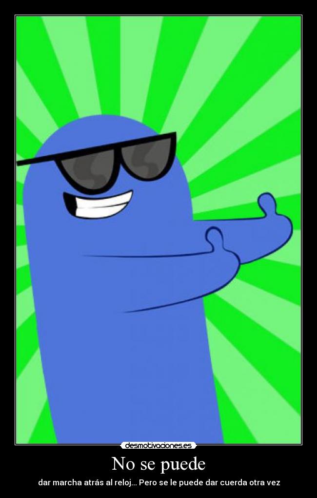 No se puede - dar marcha atrás al reloj... Pero se le puede dar cuerda otra vez