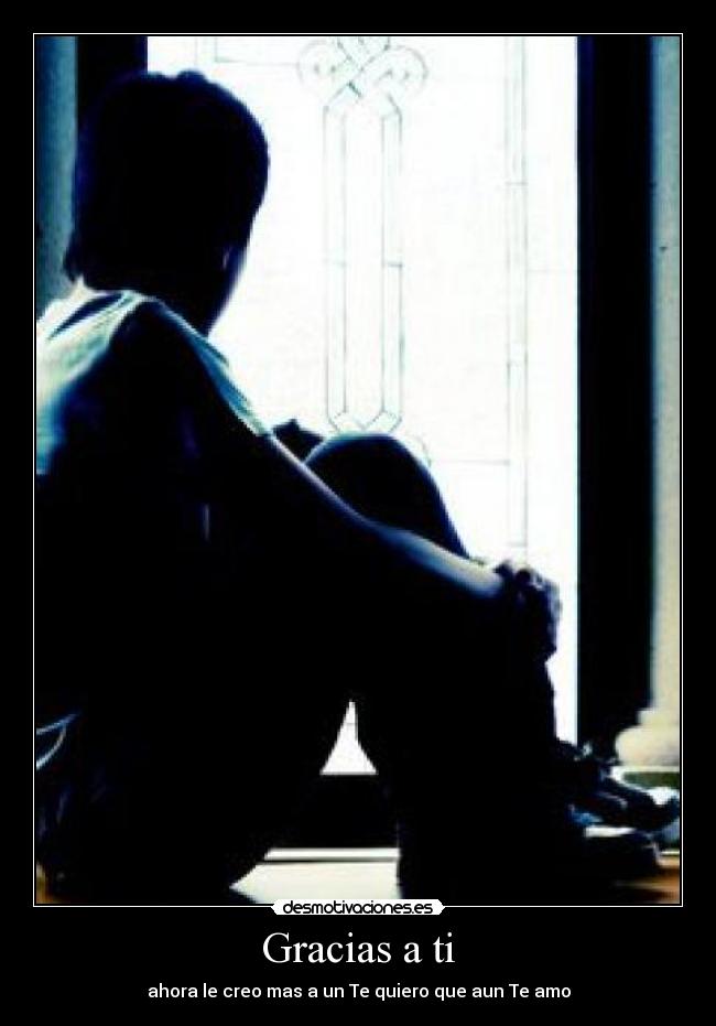 Gracias a ti - ahora le creo mas a un Te quiero que aun Te amo
