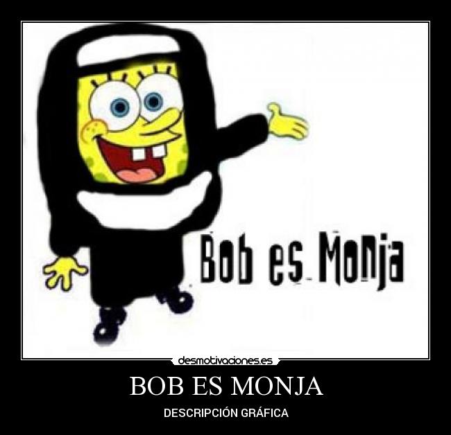 BOB ES MONJA -