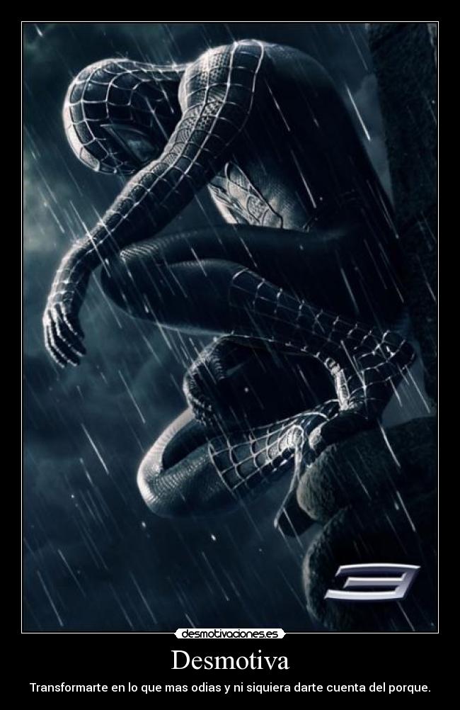Desmotiva - Transformarte en lo que mas odias y ni siquiera darte cuenta del porque.