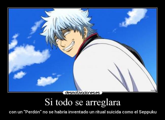 Si todo se arreglara - con un Perdón no se habría inventado un ritual suicida como el Seppuku